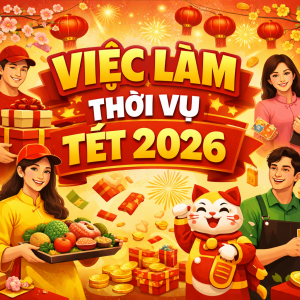 🎉 TUYỂN THỜI VỤ TẾT – NHẬN VIỆC NGAY 🎉