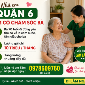 Nhà em Quận 6 tìm cô chăm sóc bà : 0978609760 ( có zalo)